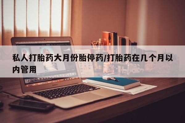 米非米索官方旗舰店私人打胎药大月份胎停药/打胎药在几个月以内管用