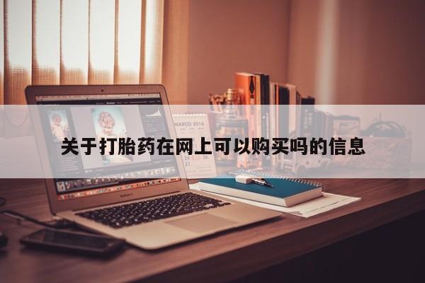 米非米索官方旗舰店关于打胎药在网上可以购买吗的信息