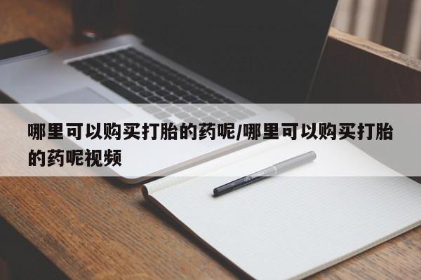 米非米索官方旗舰店哪里可以购买打胎的药呢/哪里可以购买打胎的药呢视频