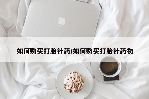 米非米索官方旗舰店如何购买打胎针药/如何购买打胎针药物